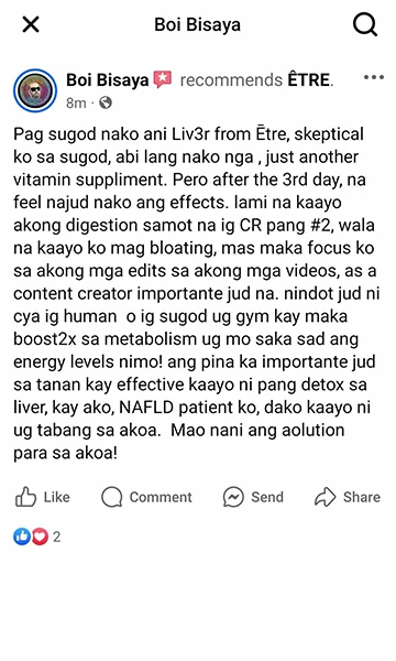 Liv3R Testimonials - Pag sugod nako ani Liv3R from ETRE, skeptical ko sa sugod, abi lang nako nga, just another vitamin supplement. Pero after the 3rd day, na feel najud nako ang effects. Lami na kaayo akong digestion samot na ig CR pang #2, wala na kaayo ko magbloating, mas makafocus ko sa akong mga edits sa akong mga videos, as a content creator importante jud na. Nindot jud ni cya ig human o ig gym kay maka boost2x sa metabolism ug mo saka sad ang energy levels nimo! Ang pinakaimportante jud sa tanan kay effective kaayo ni pang detox sa Liv3r, kay ako, NAFLD patient ko, dako kaayo ni ug tabang sa akoa. Mao nani ang solution para sa akoa!