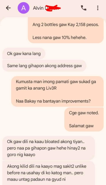 Liv3r Testimonials - Dili na kaayo bloated akong tiyan, pero naa pa gihapon hinay hinay na goro nig kaayo. Akong kilid dili na kaayo mag sakit sakit unlike before na usahay di ko katog man. Pero maayo untag padayon na gyud ni.