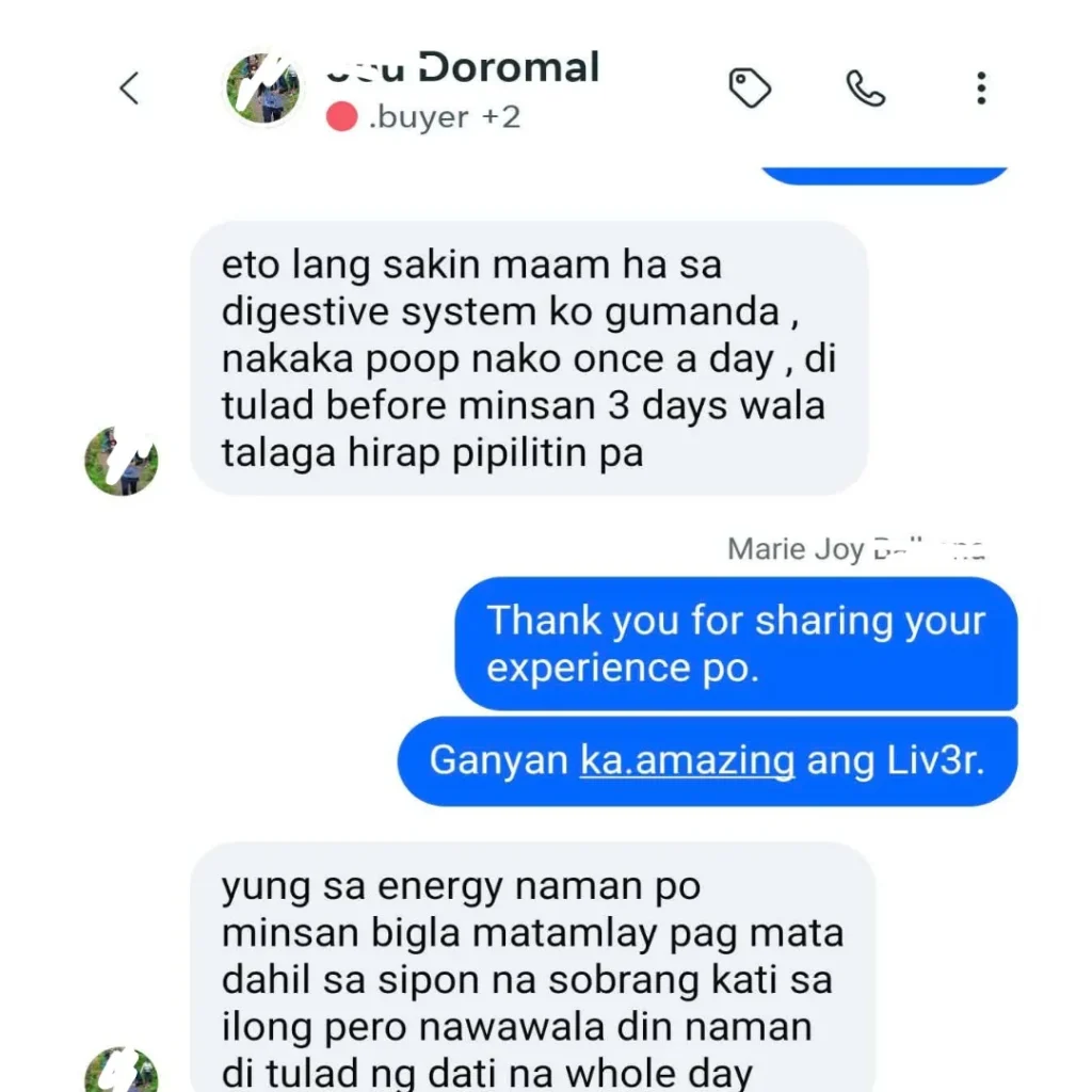 Liv3r Testimonials - Sa digestive system ko gumanda, nakakapoop nako once a day, di tulad before minsan 3 days wala talaga hirap pipilitin pa. Yung sa energy naman minsan bigla matamlay pag-mata(pag-gising) dahil sa sipon na sobrang kati sa ilong pero nawawala din naman di tulad ng dati na whole day.